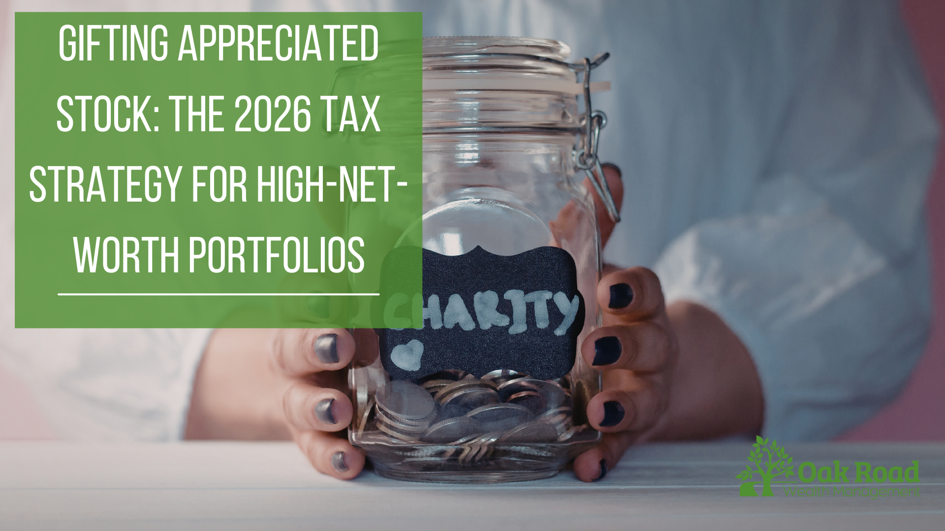 Hands holding a glass charity jar filled with coins. Text overlay: Gifting Appreciated Stock: The 2026 Tax Strategy for High-Net-Worth Portfolios.